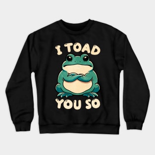 I toad you so Crewneck Sweatshirt